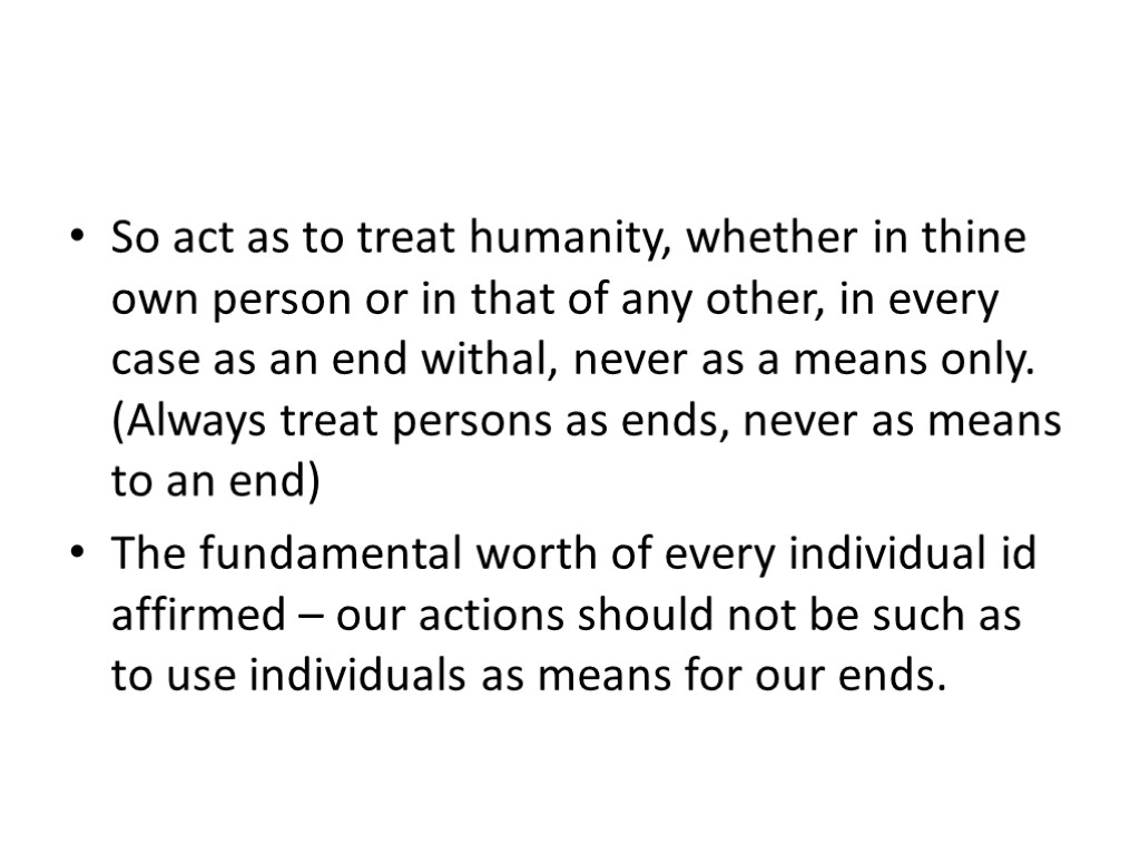 So act as to treat humanity, whether in thine own person or in that